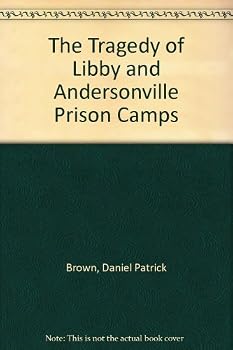 The Tragedy of Libby and Andersonville Prison Camps