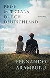 Reise mit Clara durch Deutschland: Vom Autor des SPIEGEL-Bestsellers "Patria" - Fernando Aramburu Übersetzer: Willi Zurbrüggen 