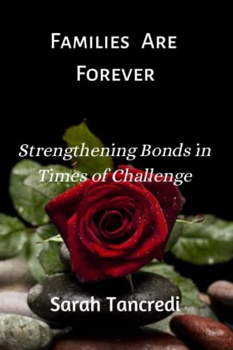 Families Are Forever: Strengthening Bonds in Times of Challenge - Tancredi, Sarah