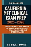 The Complete California MFT Clinical Exam Prep 2025 - 2026: Comprehensive Study Guide with Practice Questions, Exam Strategies, and Case Scenarios
