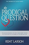 The Prodigal Question: The Question Branded on Every Human Heart Forever Settled by Jesus in the Parable of the Prodigal Son (Parables of Jesus)
