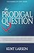 The Prodigal Question: The Question Branded on Every Human Heart Forever Settled by Jesus in the Parable of the Prodigal Son (Parables of Jesus)