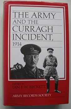 The Army and the Curragh Incident, 1914 - Book #2 of the Publications of the Army Records Society