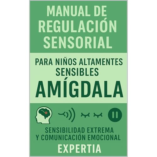 MANUAL DE REGULACI&Oacute;N SENSORIAL PARA NI&Ntilde;OS ALTAMENTE SENSIBLES AM&Iacute;GDALA Audiolibro Por EXPERTIA arte de p