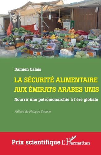 La sécurité alimentaire aux Émirats arabes unis: Nourrir une pétromonarchie à l’ère globale (Prix Scientifique) (French Edition)
