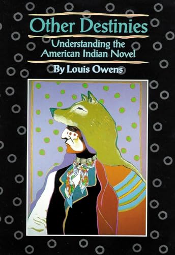 Other Destinies: Understanding the American Indian Novel (Volume 3) (American Indian Literature and Critical Studies Series)