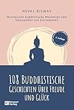 108 Buddhistische Geschichten über Freude und Glück: Wundervolle buddhistische Weisheiten über Gelassenheit und Zufriedenheit