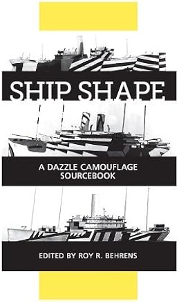 Ship Shape, a Dazzle Camouflage Sourcebook: An Anthology of Writings About Ship Camouflage During World War I (2012-03-01)