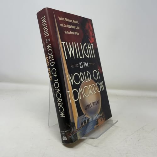 Twilight at the World of Tomorrow: Genius, Madness, Murder, and the 1939 World's Fair on the Brink of War