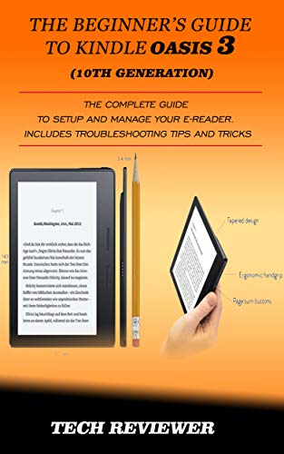 THE BEGINNERS GUIDE TO KINDLE OASIS 3 (10TH GENERATION): The Complete Guide to Setup and Manage Your e-Reader. Includes Troubleshooting Tips and Tricks