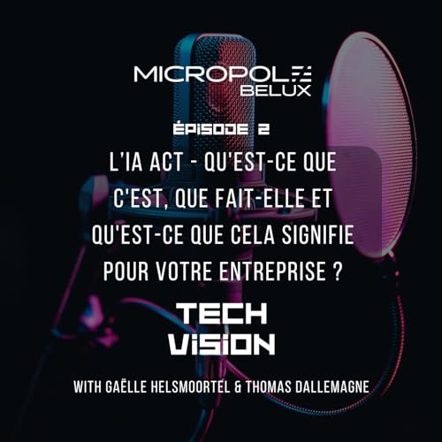 Episode 2 : L'IA Act - Qu'est-ce que c'est, que fait-elle et qu'est-ce que cela signifie pour votre entreprise ?