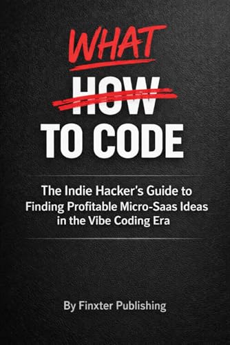 What to Code: The Indie Hacker's Guide to Finding Profitable Micro-SaaS Ideas in the Vibe Coding Era