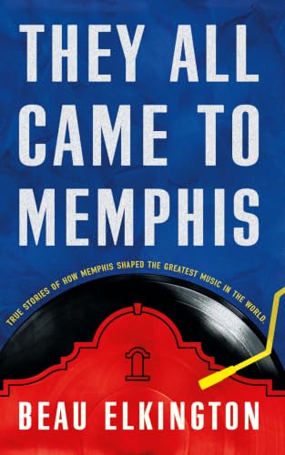They All Came To Memphis: True Stories of How Memphis Shaped the Greatest Music in the World (English Edition)