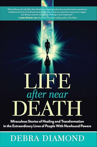 Life After Near Death: Miraculous Stories of Healing and Transformation in the Extraordinary Lives of People With Newfound Powers