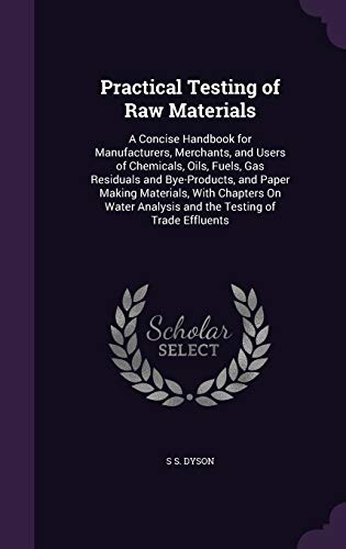 Practical Testing of Raw Materials: A Concise Handbook for Manufacturers, Merchants, and Users of Chemicals, Oils, Fuels, Gas Residuals and ... Analysis and the Testing of Trade Effluents