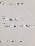 À Montmartre, du collège Rollin au lycée Jacques Decour: 1690-1867-1967