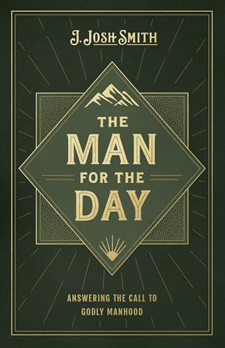 The Man for the Day: Answering the Call to Godly Manhood