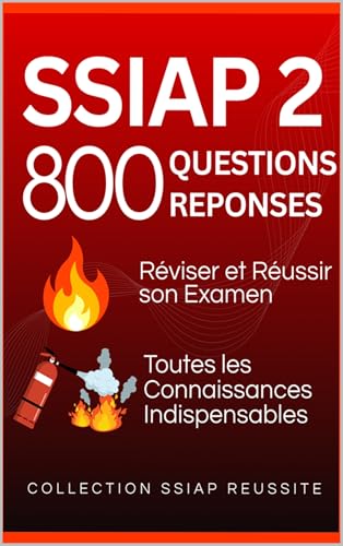 SSIAP 2 : 800 Questions Réponses. Réviser et réussir son examen: Toutes les connaissances indispensables (COLLECTION SSIAP REUSSITE t. 1)