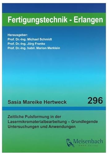 Zeitliche Pulsformung in der Lasermikromaterialbearbeitung – Grundlegende Untersuchungen und Anwendungen (Fertigungstechnik – Erlangen / ... Erlangen-Nürnberg)