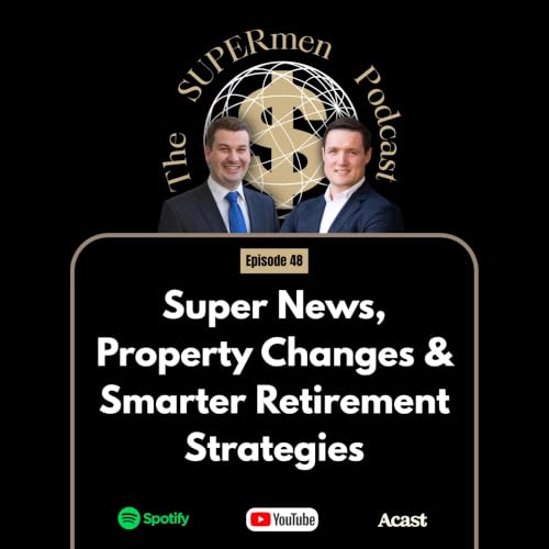 Episode 48 - Super News, Property Changes & Smarter Retirement Strategies