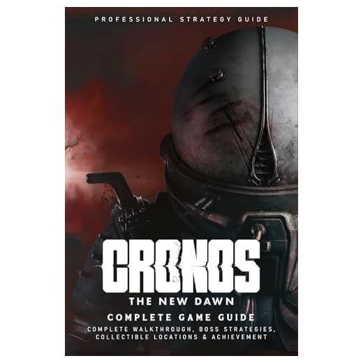 Cronos: The New Dawn Ultimate Guide (Latest Updated): The Complete Official Strategy Guide & Walkthrough To Master The Game And Become An Elite Player!