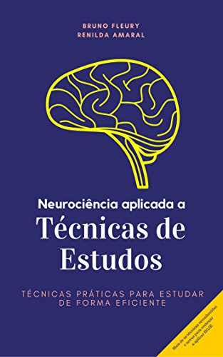 Neurociência aplicada a técnicas de estudos: Técnicas práticas pa...