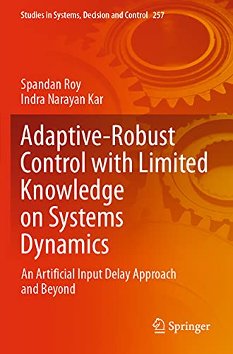Adaptive-Robust Control with Limited Knowledge on Systems Dynamics: An Artificial Input Delay Approach and Beyond: 257 (Studies in Systems, Decision and Control, 257) Adaptive-Robust Control with Limited Knowledge on Systems Dynamics: An Artificial Input Delay Approach and Beyond: 257 (Studies in Systems, Decision and Control, 257)