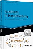 Crashkurs IT-Projektleitung - inkl. Arbeitshilfen online: Soft Skills, Kommunikation und Führung in IT-Projekten (Haufe Fachbuch)