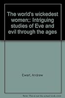 The world's wickedest women;: Intriguing studies of Eve and evil through the ages B0007DV4U0 Book Cover