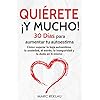Quiérete ¡ Y MUCHO!: 30 Días para aumentar tu autoestima. Cómo superar la baja autoestima, la ansiedad, el estrés, la inseguridad y la duda en ti mismo (Hábitos que cambiarán tu vida nº 3)