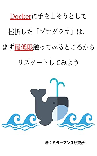 Dockerに手を出そうとして挫折した「プログラマ」は、まず最低限触ってみるところからリスタートしてみよう Dockerに手を出そうとして挫折した「プログラマ」は、まず最低限触ってみるところからリスタートしてみよう