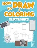  How To Drawing And Coloring Electronics: Great Gifts For Beginners To Learn Drawing Everything To Relax And Relieve Stress