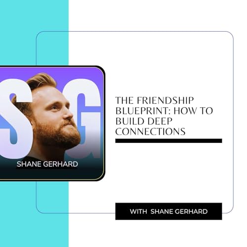 Page de couverture de The Friendship Blueprint: How to Build Deep Connections with Shane Gerhart