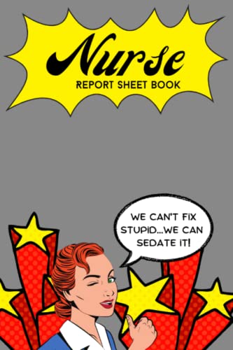  Nurse Report Sheet Book: We Can\'t Fix Stupid...We Can Sedate It!
