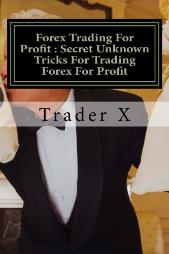 Forex Trading For Profit : Secret Unknown Tricks For Trading Forex For Profit: The Forgotten Art Of Naked Trading What Works With Forex Today