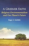A Greener Faith: Religious Environmentalism and Our Planet's Future