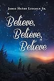 Believe Believe Believe - James Henry Lincoln Sr. 