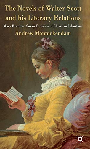 The Novels of Walter Scott and his Literary Relations: Mary Brunton, Susan Ferrier and Christian Johnstone