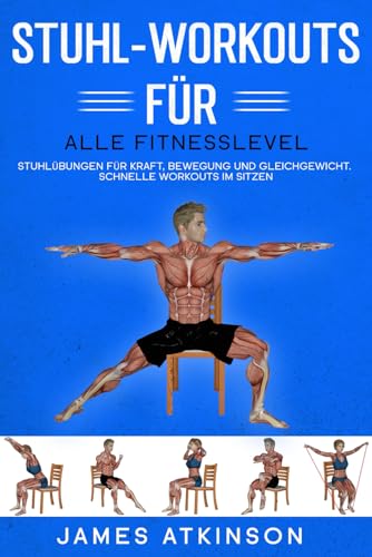 Stuhl-Workouts für alle Fitnesslevel: Stuhlübungen für Kraft, Bewegung und Gleichgewicht. Schnelle Workouts im Sitzen mit Fokus auf Fitnessergebnisse (Fitness für Senioren)