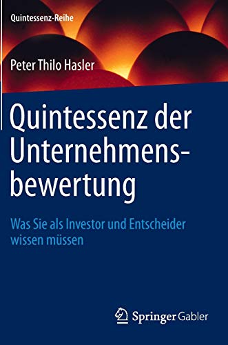 Quintessenz der Unternehmensbewertung: Was Sie als Investor und Entscheider wissen müssen (Quintess Quintessenz der Unternehmensbewertung: Was Sie als Investor und Entscheider wissen müssen (Quintess