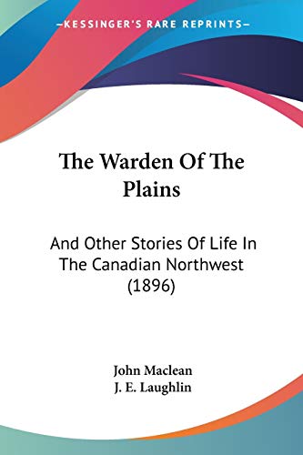 The Warden Of The Plains: And Other Stories Of Life In The Canadian Northwest (1896)