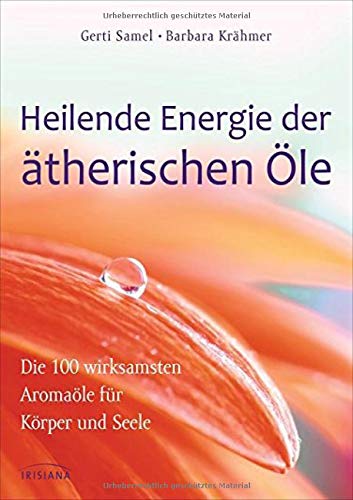 Heilende Energie der ätherischen Öle: Die 100 wirksamsten Aromaöle für Körper und Seele Heilende Energie der ätherischen Öle: Die 100 wirksamsten Aromaöle für Körper und Seele