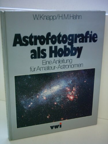 Astrofotografie als Hobby. Eine Anleitung für Amateur- Astronomen.