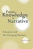 From Knowledge to Narrative: Educators and the Changing Museum