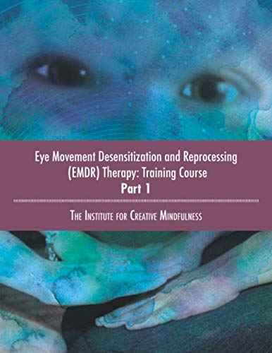 Eye Movement Desensitization and Reprocessing (EMDR) Therapy: Training Course Part 1: The Institute for Creative Mindfulness