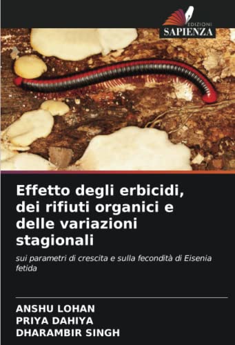 Effetto degli erbicidi, dei rifiuti organici e delle variazioni stagionali: sui parametri di crescita e sulla fecondità di Eisenia fetida