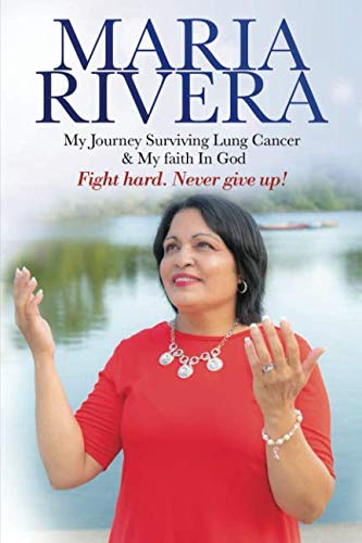MARIA RIVERA My Journey Surviving Lung Cancer & My Faith In God: Fight ...