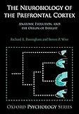 The Neurobiology of the Prefrontal Cortex: Anatomy, Evolution, And The Origin Of Insight (Oxford Psychology) (Oxford Psychology Series)