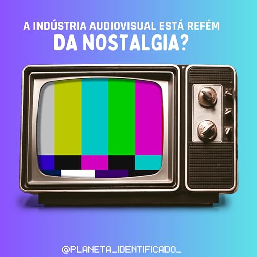 EP.9 A IND&Uacute;STRIA AUDIOVISUAL EST&Aacute; REF&Eacute;M DA NOSTALGIA ?