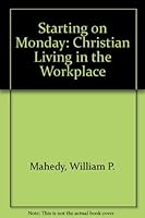 Starting on Monday: Christian Living in the Workplace 0345329104 Book Cover